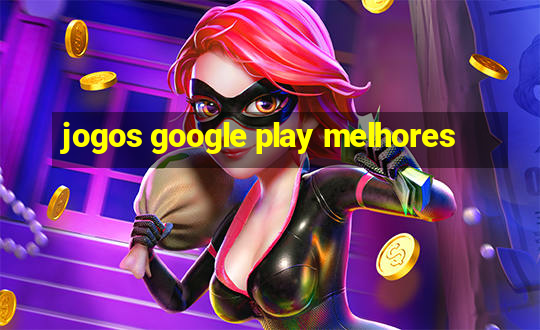 jogos google play melhores