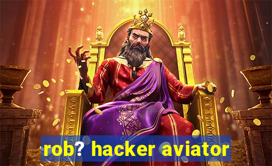 rob? hacker aviator