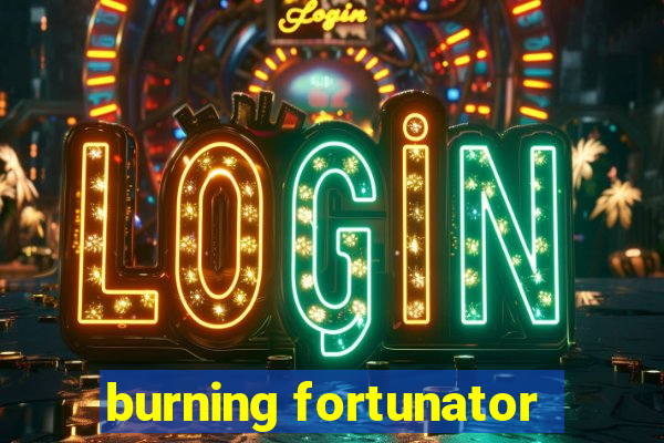 burning fortunator