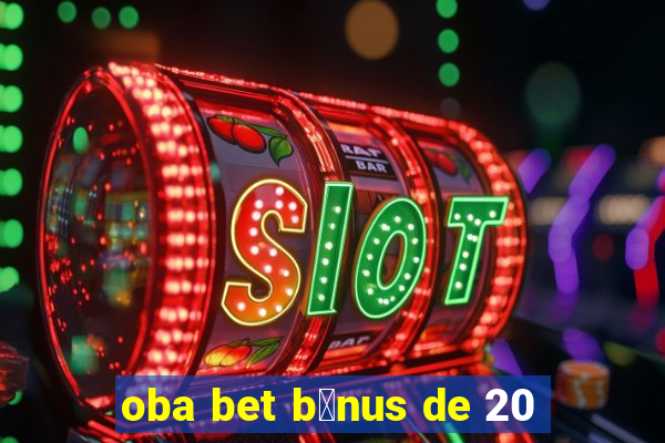 oba bet b么nus de 20