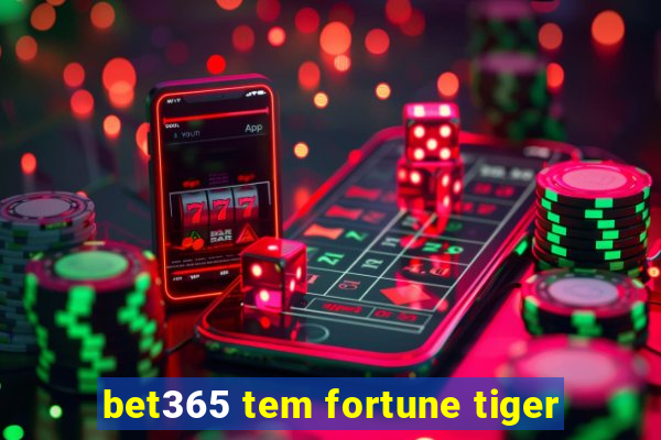 bet365 tem fortune tiger