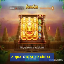 o que é slot 1 celular