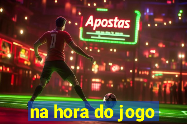 na hora do jogo