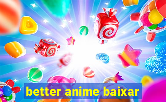 better anime baixar