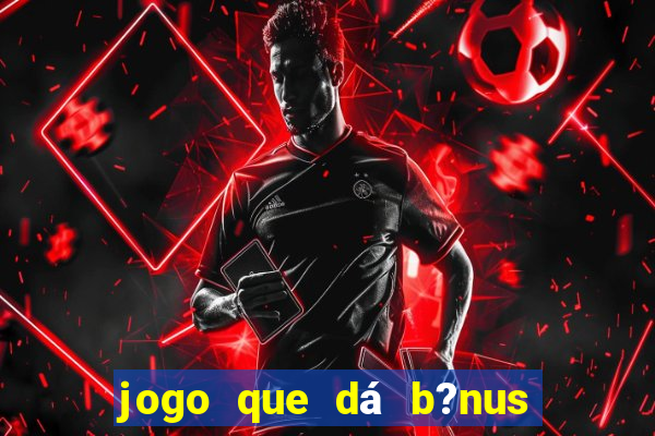 jogo que dá b?nus ao se cadastrar