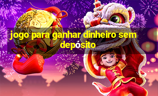 jogo para ganhar dinheiro sem depósito