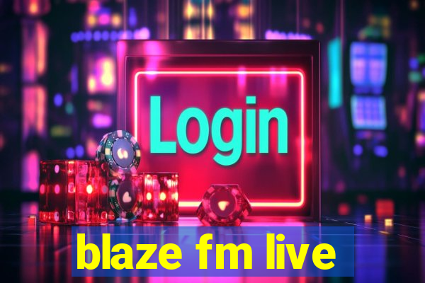 blaze fm live