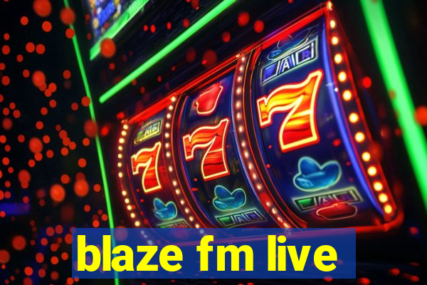 blaze fm live