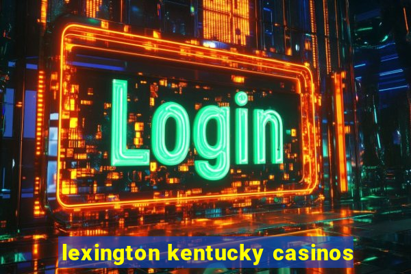 lexington kentucky casinos