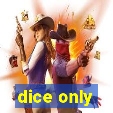 dice only