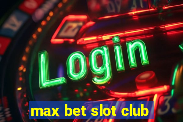 max bet slot club