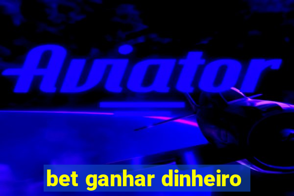 bet ganhar dinheiro