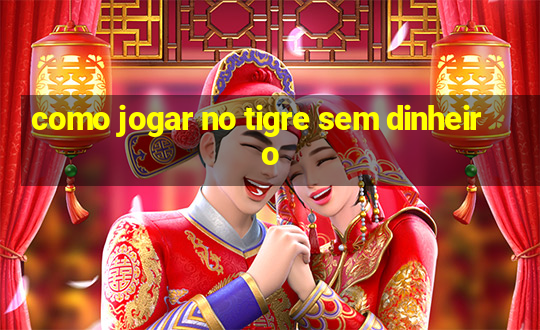 como jogar no tigre sem dinheiro