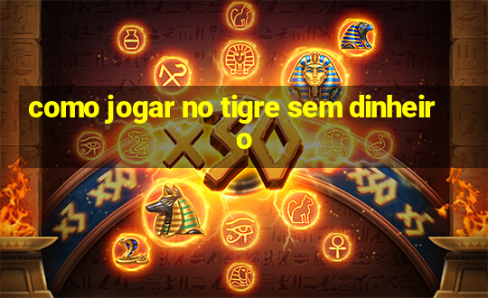 como jogar no tigre sem dinheiro