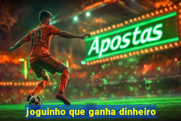 joguinho que ganha dinheiro