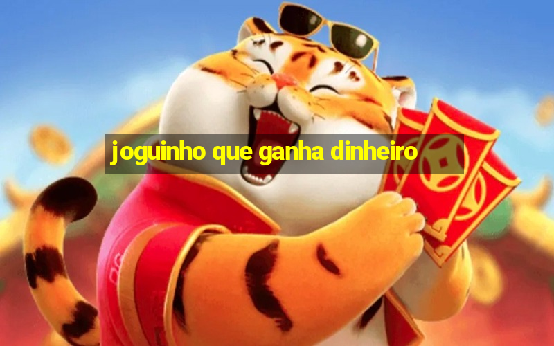 joguinho que ganha dinheiro