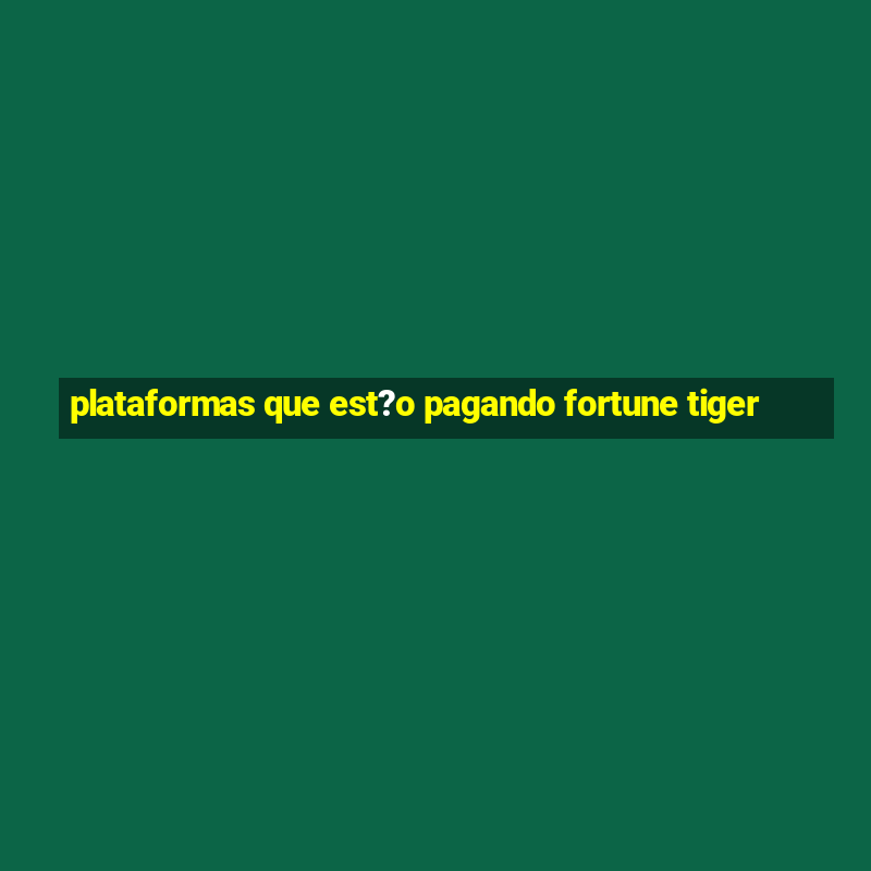 plataformas que est?o pagando fortune tiger