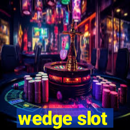 wedge slot