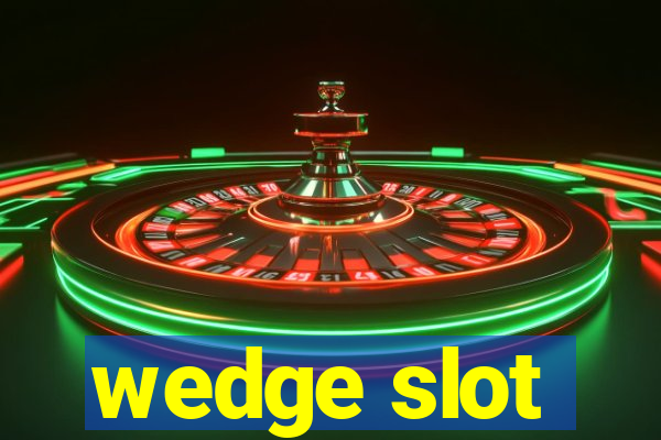 wedge slot