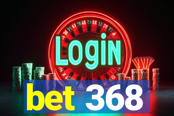 bet 368