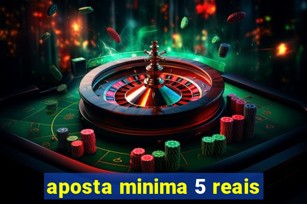 aposta minima 5 reais