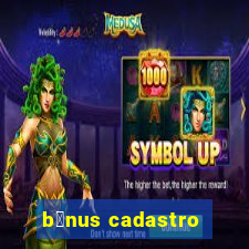 b么nus cadastro