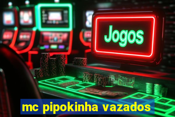 mc pipokinha vazados