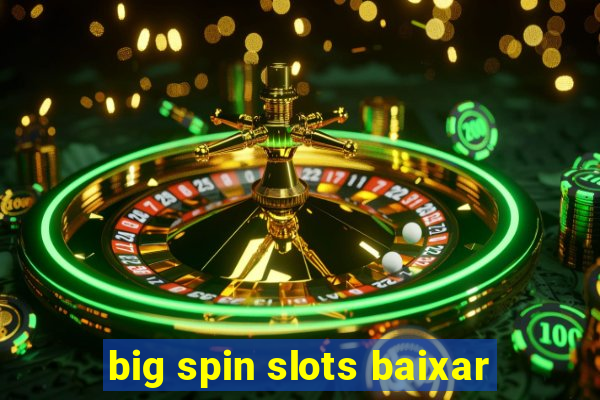 big spin slots baixar