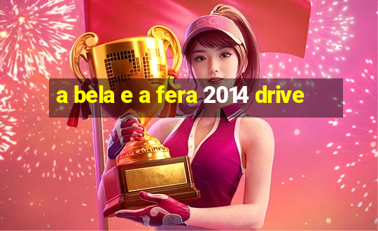 a bela e a fera 2014 drive