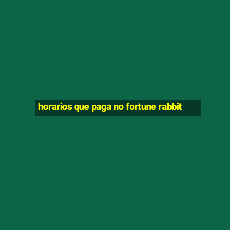 horarios que paga no fortune rabbit