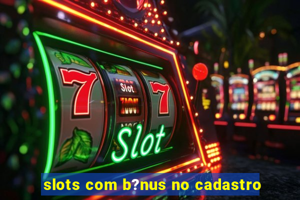 slots com b?nus no cadastro