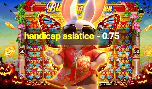 handicap asiatico - 0.75