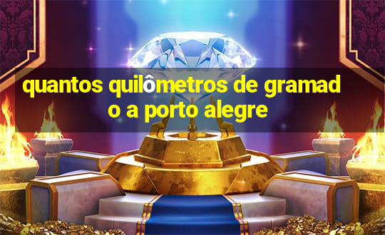 quantos quilômetros de gramado a porto alegre