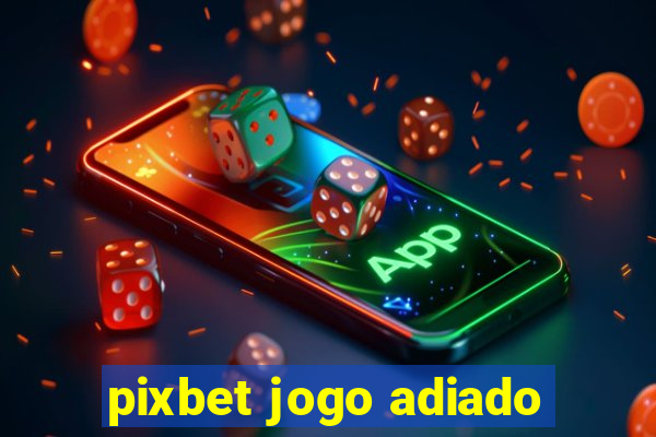 pixbet jogo adiado