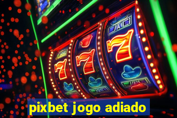 pixbet jogo adiado