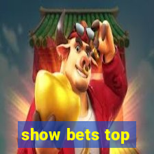 show bets top