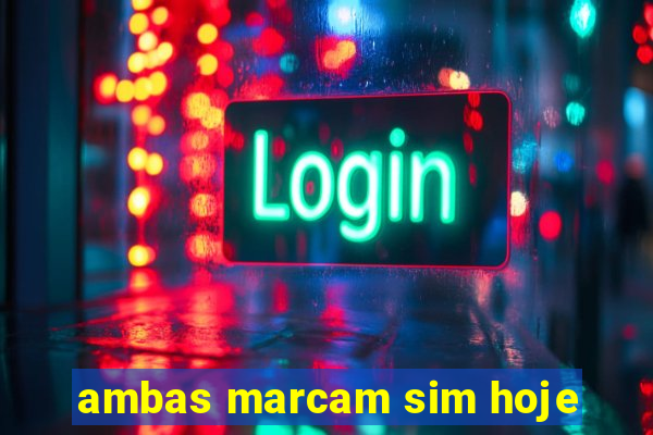 ambas marcam sim hoje