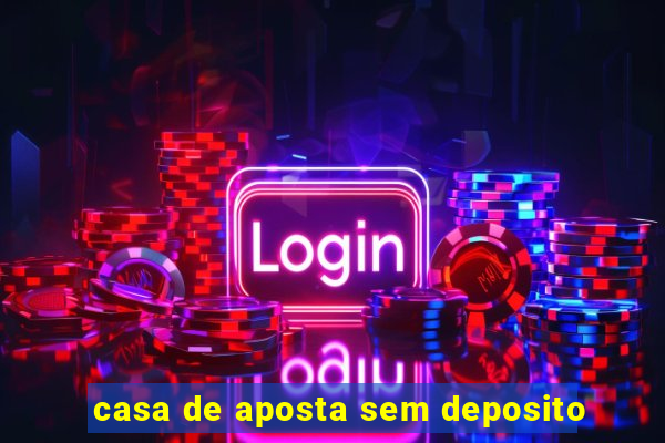 casa de aposta sem deposito