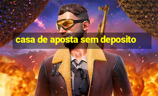 casa de aposta sem deposito