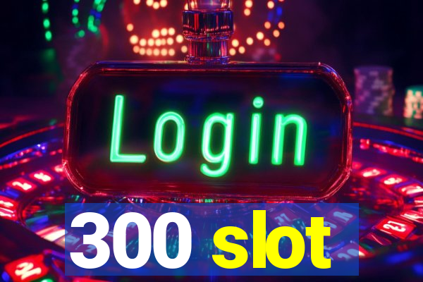 300 slot