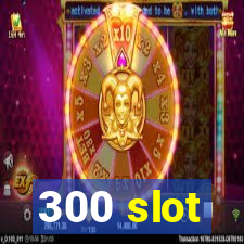 300 slot