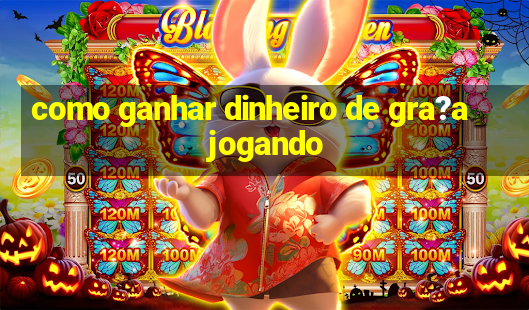 como ganhar dinheiro de gra?a jogando