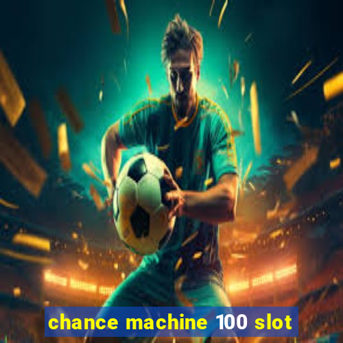 chance machine 100 slot