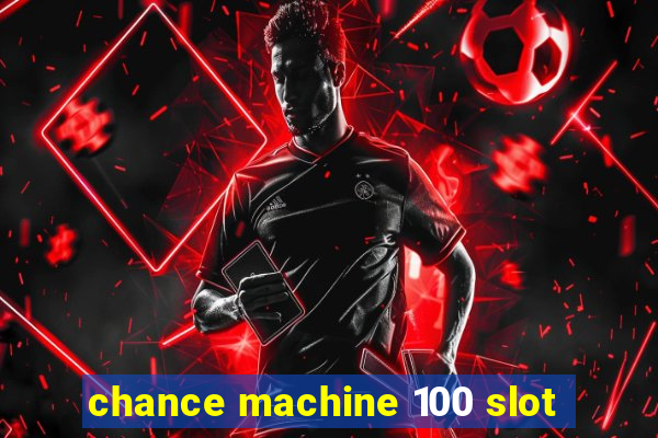 chance machine 100 slot