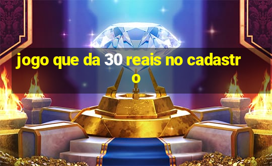 jogo que da 30 reais no cadastro