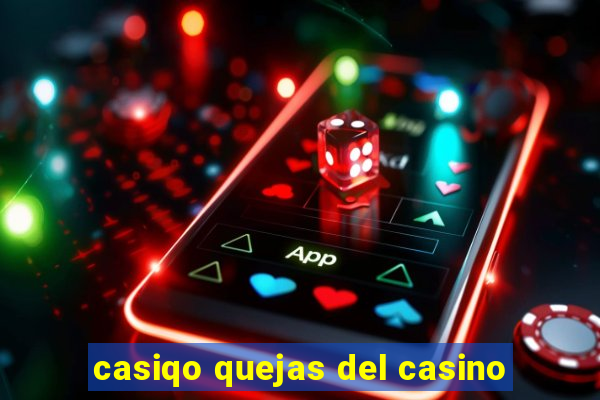 casiqo quejas del casino