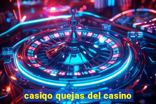 casiqo quejas del casino