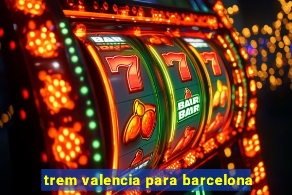 trem valencia para barcelona