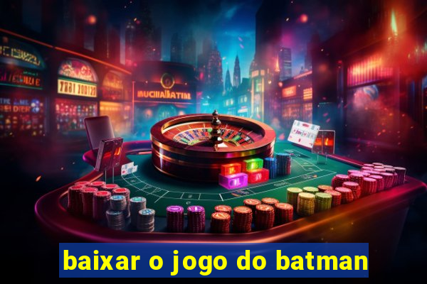 baixar o jogo do batman