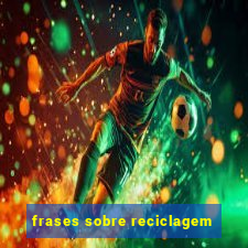 frases sobre reciclagem